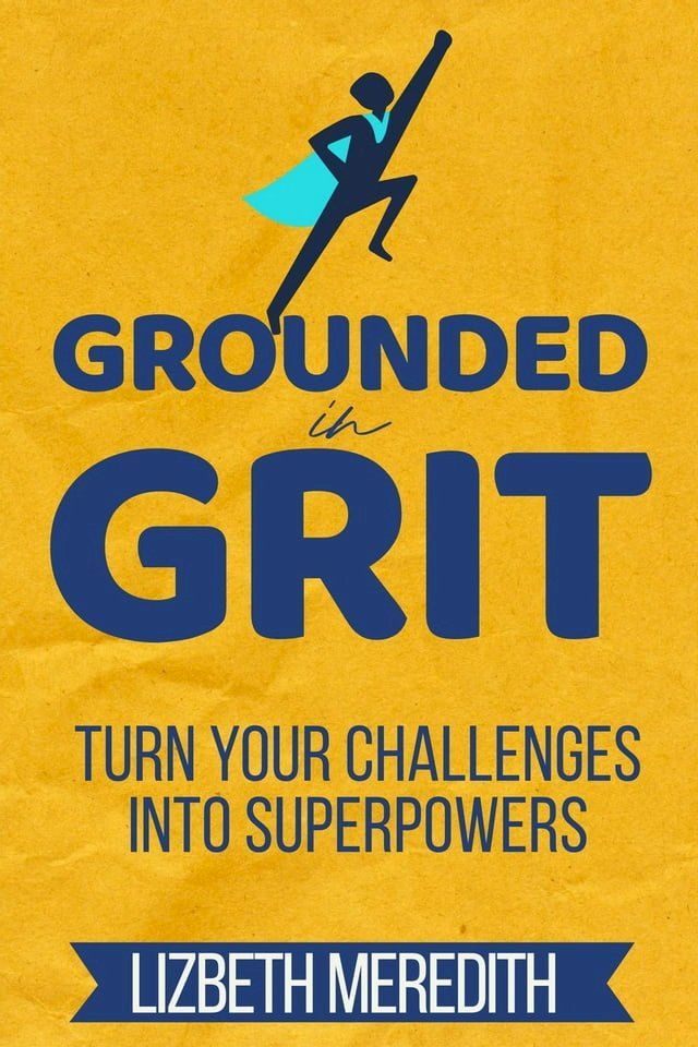  Grounded in Grit: Turn Your Challenges Into Superpowers(Kobo/電子書)