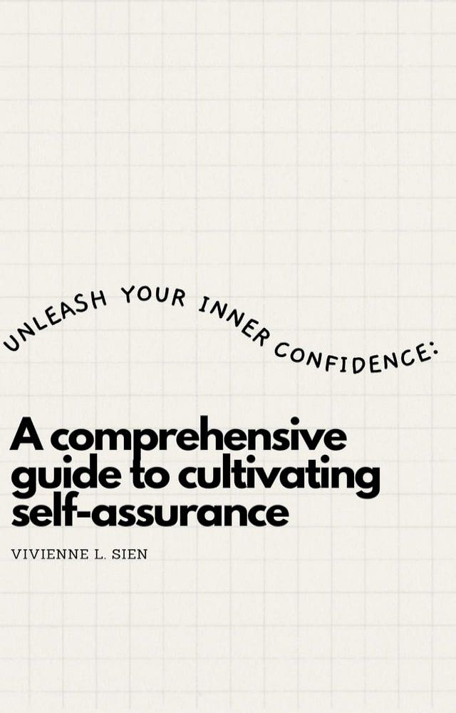  Unleash Your Inner Confidence: A Comprehensive Guide to Cultivating Self-Assurance(Kobo/電子書)