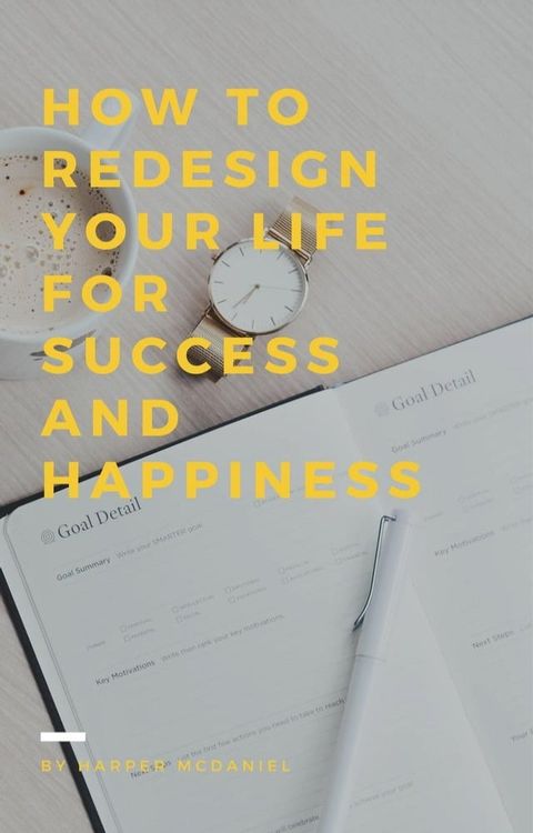 How To Redesign Your Life For Success And Happiness(Kobo/電子書)