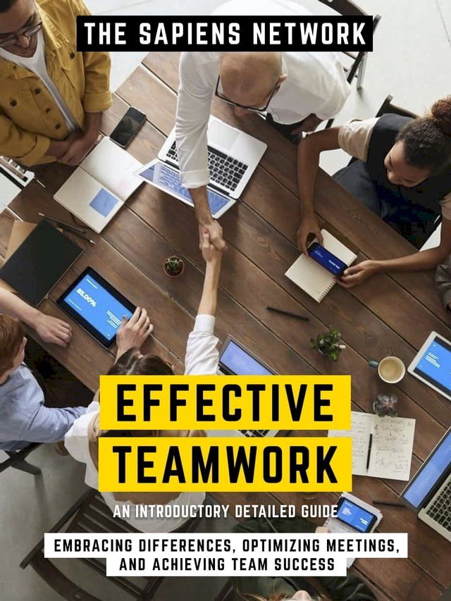  Effective Teamwork - Embracing Differences, Optimizing Meetings, And Achieving Team Success(Kobo/電子書)