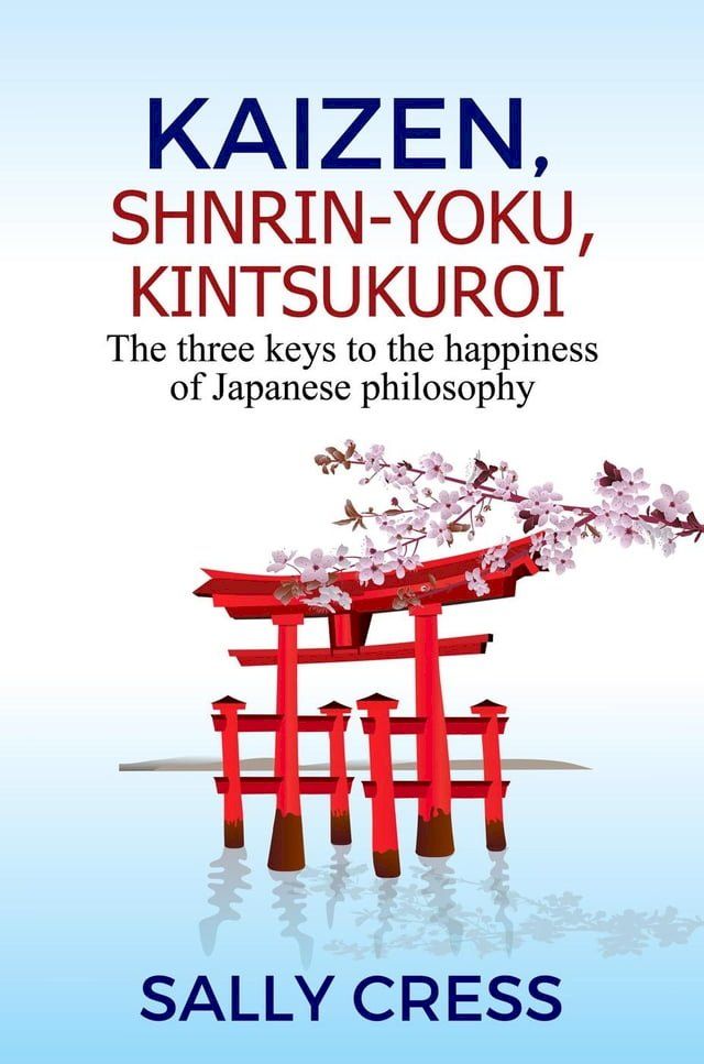  kaizen,Shnrin-Yoku,Kintsukuroi: The Three Keys to the Happiness of Japanese Philosophy(Kobo/電子書)