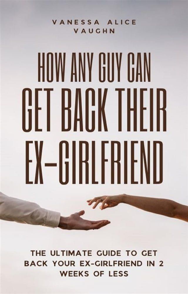  How Any Guy Can Get Back Their Ex-Girlfriend(Kobo/電子書)