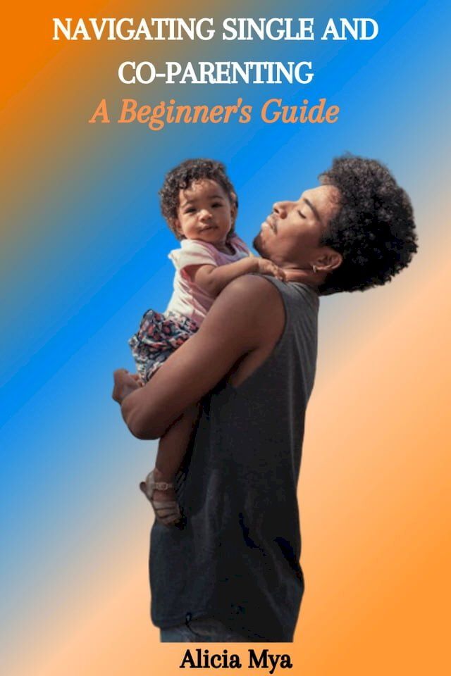  NAVIGATING SINGLE AND CO-PARENTING: A Beginner's Guide(Kobo/電子書)