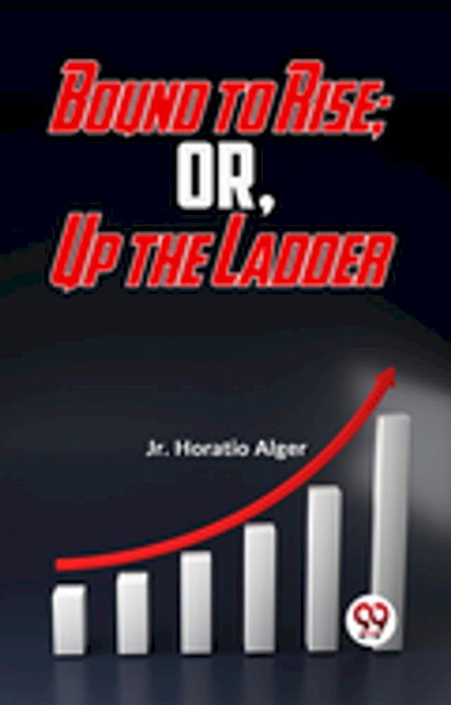  Bound To Rise; Or, Up The Ladder(Kobo/電子書)