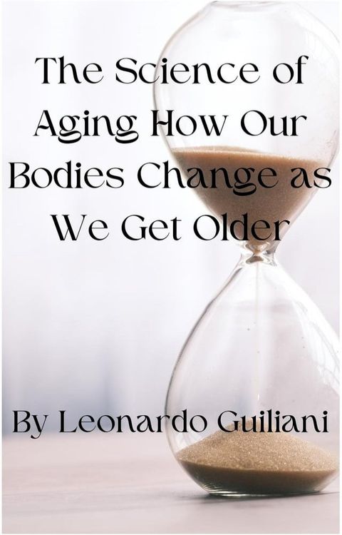 The Science of Aging How Our Bodies Change as We Get Older(Kobo/電子書)