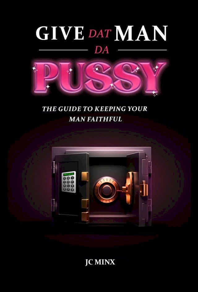  Give Dat Man Da Pussy, The Guide to Keeping Your Man Faithful(Kobo/電子書)