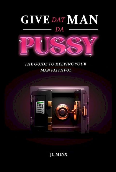 Give Dat Man Da Pussy, The Guide to Keeping Your Man Faithful(Kobo/電子書)