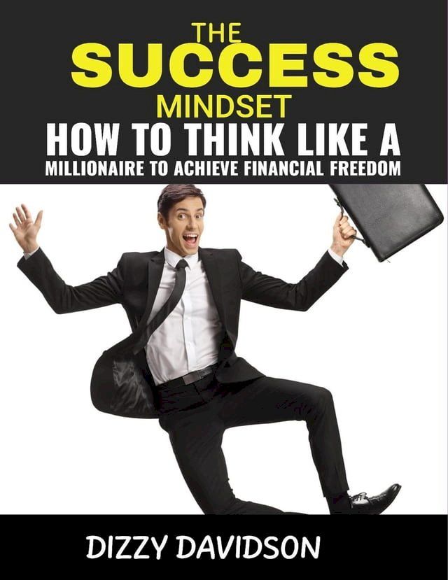  The Success Mindset: How To Think Like A Millionaire To Achieve Financial Freedom(Kobo/電子書)