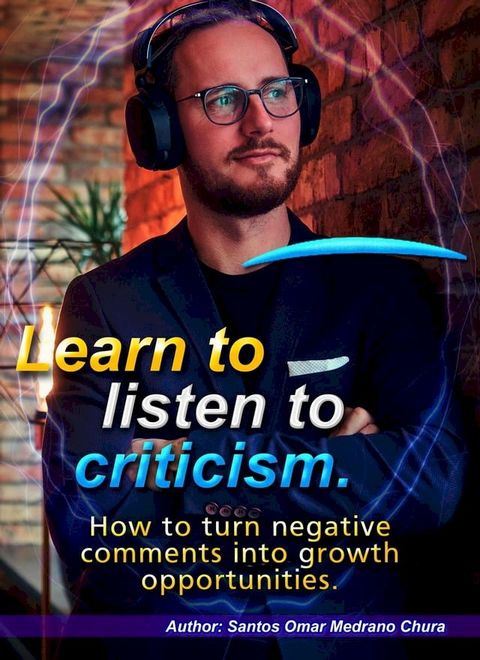 Learn to listen to criticism. How to turn negative comments into growth opportunities.(Kobo/電子書)