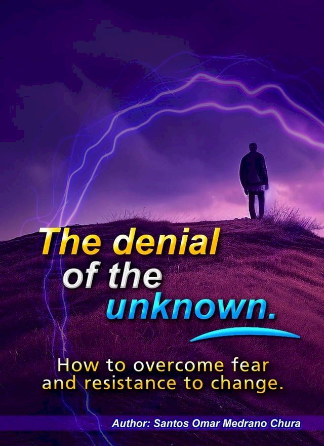  The denial of the unknown. How to overcome fear and resistance to change.(Kobo/電子書)