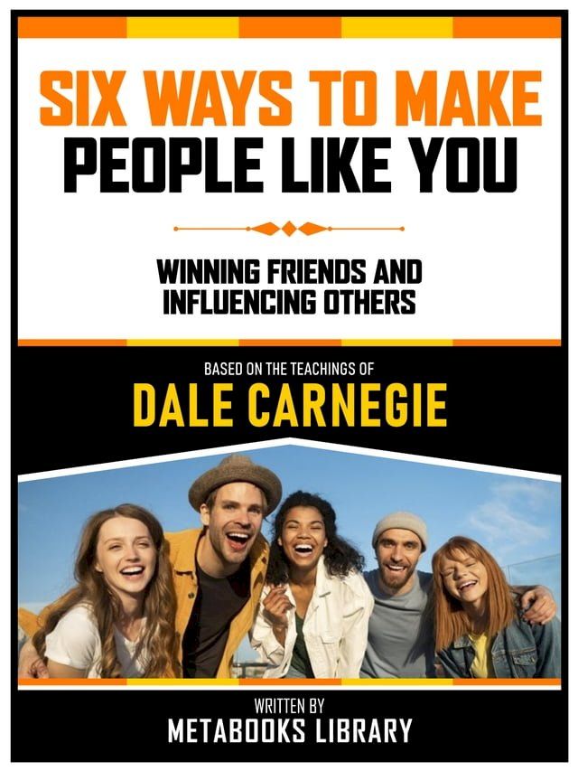  Six Ways To Make People Like You - Based On The Teachings Of Dale Carnegie(Kobo/電子書)