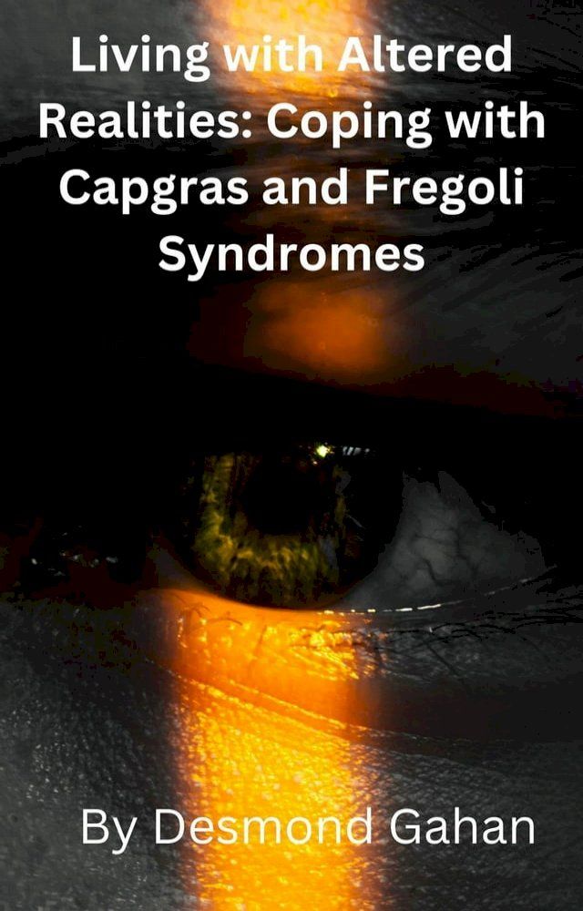  Living with Altered Realities: Coping with Capgras and Fregoli Syndromes(Kobo/電子書)