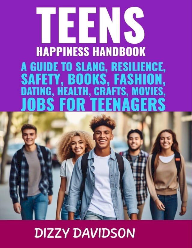  Teens Happiness Handbook: A Guide to Slang, Resilience, Safety, Books, Fashion, Dating, Health, Crafts, Movies, Jobs For Teenagers(Kobo/電子書)