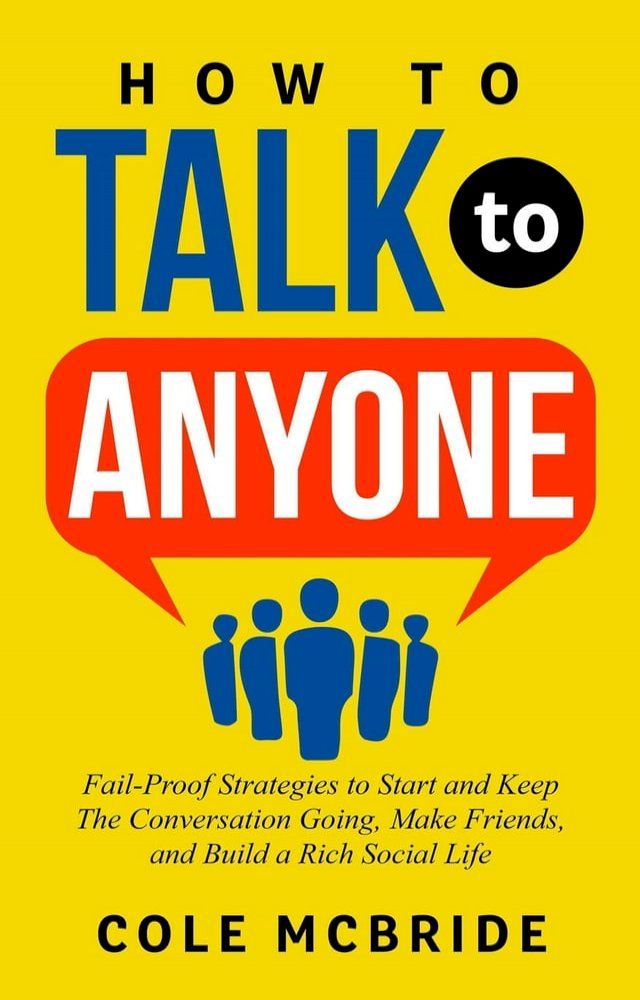  How to Talk to Anyone: Fail-Proof Strategies to Start and Keep The Conversation Going, Make Friends, and Build a Rich Social Life(Kobo/電子書)