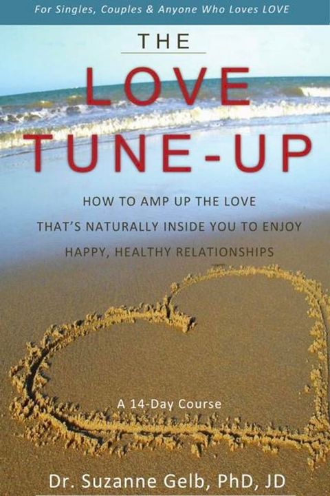 The Love Tune-Up: A 14-Day Course. How to Amp Up the Love That's Naturally Inside You to Enjoy Happy, Healthy Relationships(Kobo/電子書)