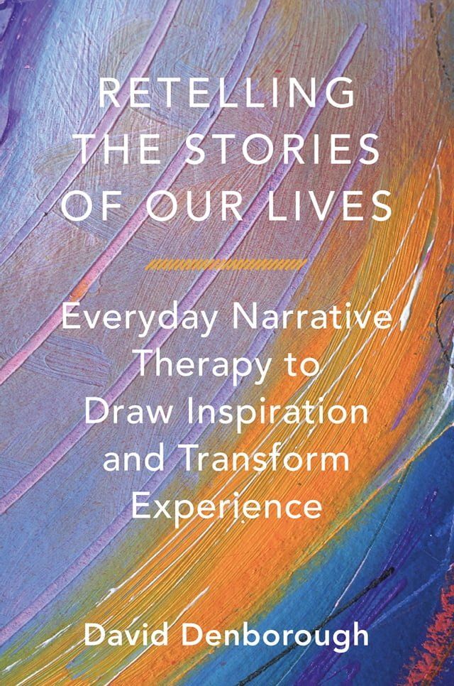  Retelling the Stories of Our Lives: Everyday Narrative Therapy to Draw Inspiration and Transform Experience(Kobo/電子書)