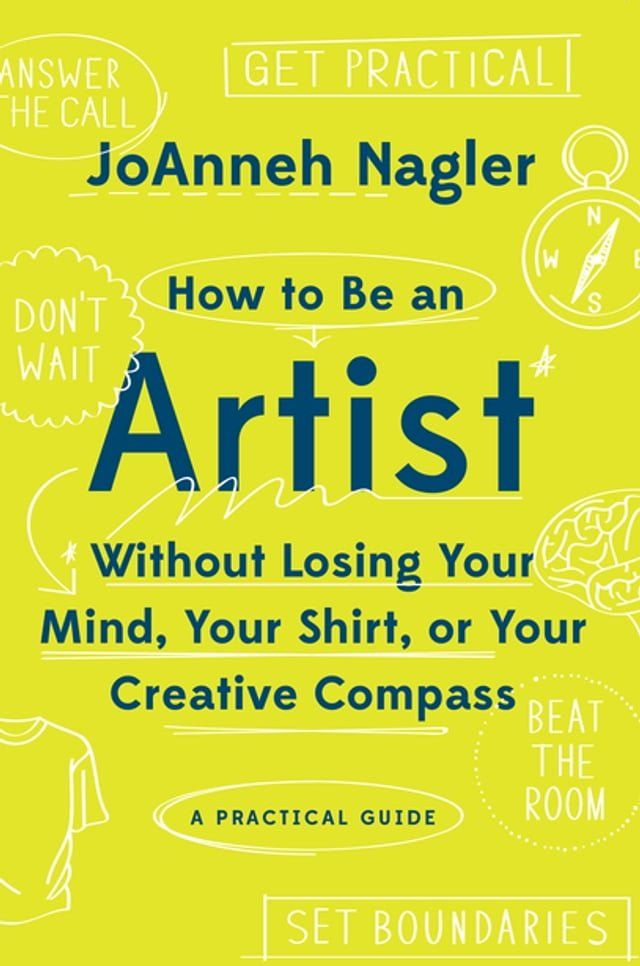  How to Be an Artist Without Losing Your Mind, Your Shirt, Or Your Creative Compass: A Practical Guide(Kobo/電子書)