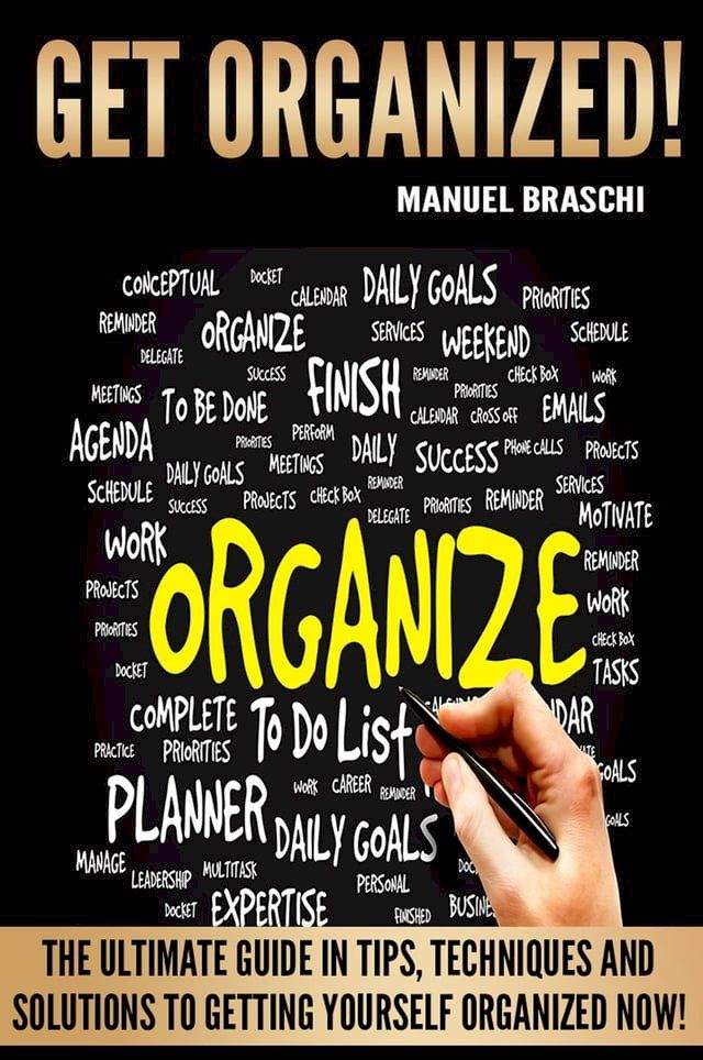  Get Organized: The Ultimate Guide In Tips, Techniques And Solutions To Getting Yourself Organized Now!(Kobo/電子書)