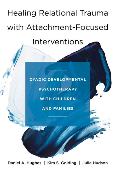 Healing Relational Trauma with Attachment-Focused Interventions: Dyadic Developmental Psychotherapy with Children and Families(Kobo/電子書)