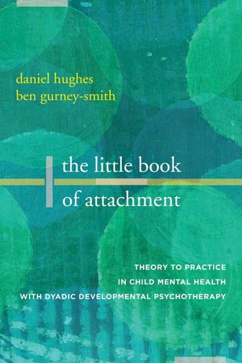 The Little Book of Attachment: Theory to Practice in Child Mental Health with Dyadic Developmental Psychotherapy(Kobo/電子書)