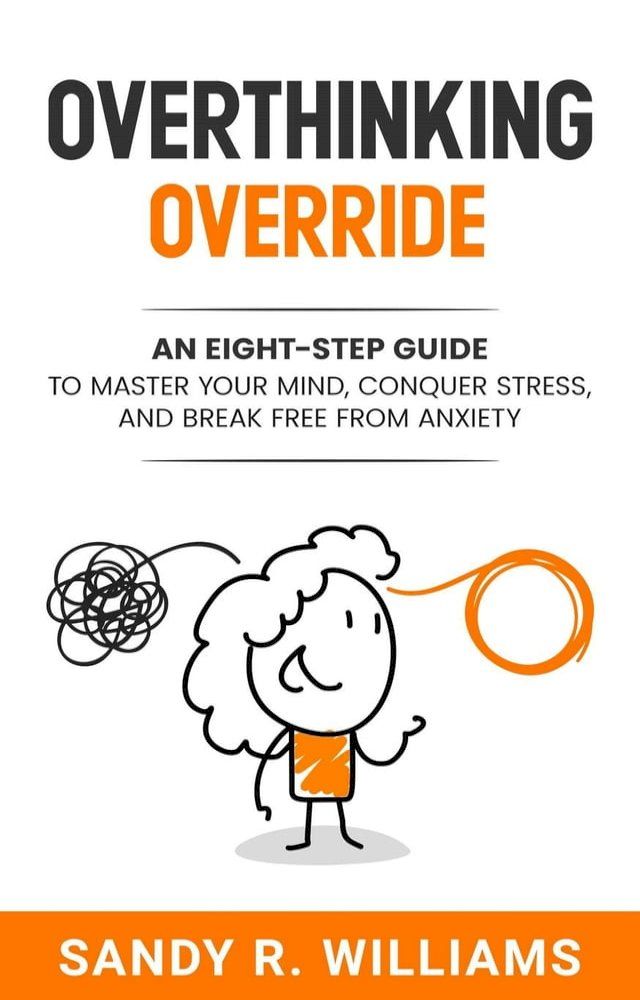  Overthinking Override: An Eight-Step Guide to Master Your Mind, Conquer Stress, and Break Free From Anxiety(Kobo/電子書)