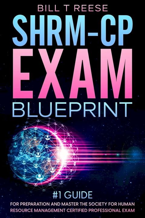 SHRM-CP Exam Blueprint #1 Guide for Preparation and Master the Society for Human Resource Management Certified Professional Exam(Kobo/電子書)