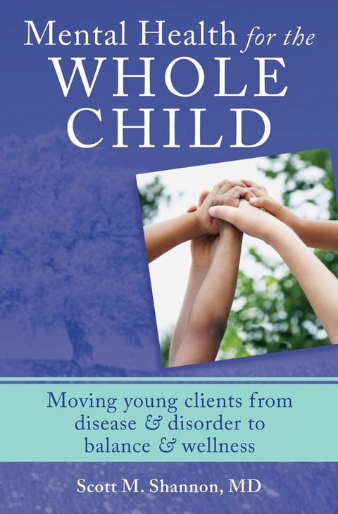 Mental Health for the Whole Child: Moving Young Clients from Disease & Disorder to Balance & Wellness(Kobo/電子書)