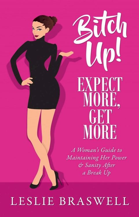 Bitch Up! Expect More, Get More: A Woman’s Survival Guide to Keeping Her Power and Sanity After a Breakup(Kobo/電子書)