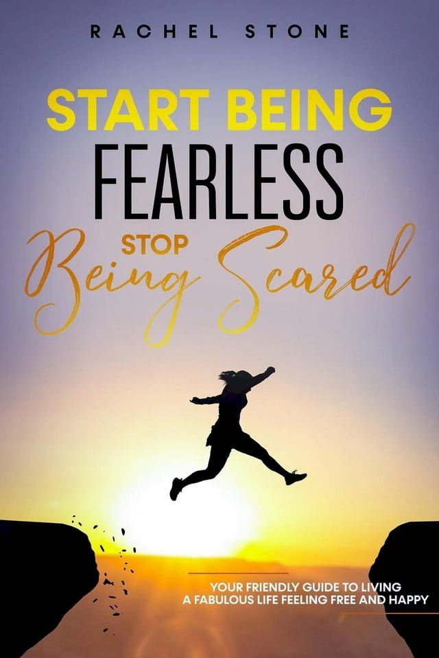  Start Being Fearless… Stop Being Scared - The Ultimate Guide to Finding Your Purpose and Changing Your Life(Kobo/電子書)