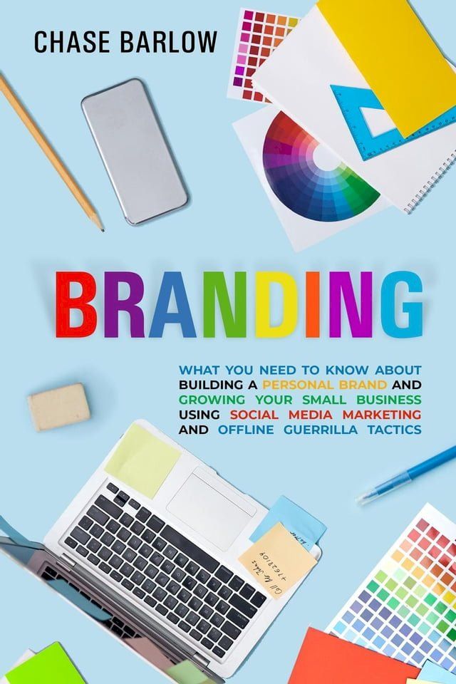  Branding: What You Need to Know About Building a Personal Brand and Growing Your Small Business Using Social Media Marketing and Offline Guerrilla Tactics(Kobo/電子書)