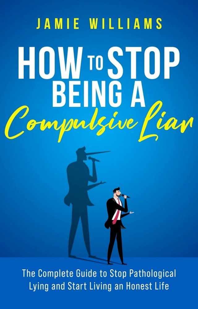  How To Stop Being a Compulsive Liar: The Complete Guide to Stop Pathological Lying and Start Living an Honest Life(Kobo/電子書)