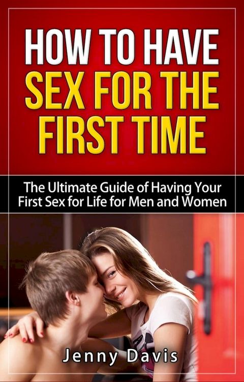 How to Have Sex For The First Time The Ultimate Guide of Having Your First Sex for Life for Men and Women(Kobo/電子書)