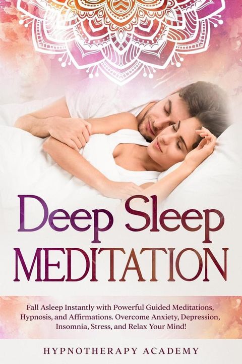 Deep Sleep Meditation: Fall Asleep Instantly with Powerful Guided Meditations, Hypnosis, and Affirmations. Overcome Anxiety, Depression, Insomnia, Stress, and Relax Your Mind!(Kobo/電子書)