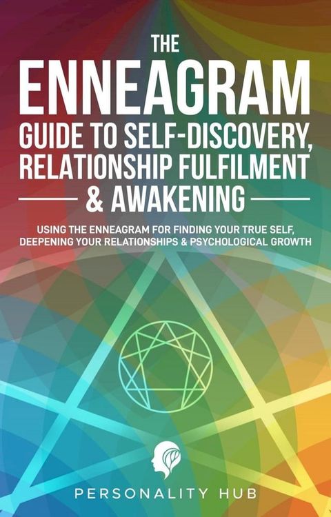 The Enneagram Guide To Self-Discovery, Relationship Fulfilment & Awakening:: Using The Enneagram For Finding Your True Self, Deepening Your Relationships & Psychological Growth(Kobo/電子書)