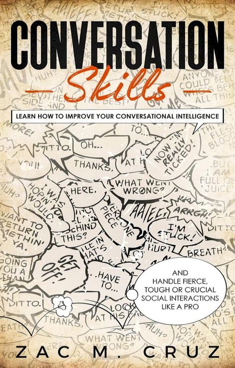 Conversation Skills: Learn How to Improve your Conversational Intelligence and Handle Fierce, Tough or Crucial Social Interactions Like a Pro(Kobo/電子書)