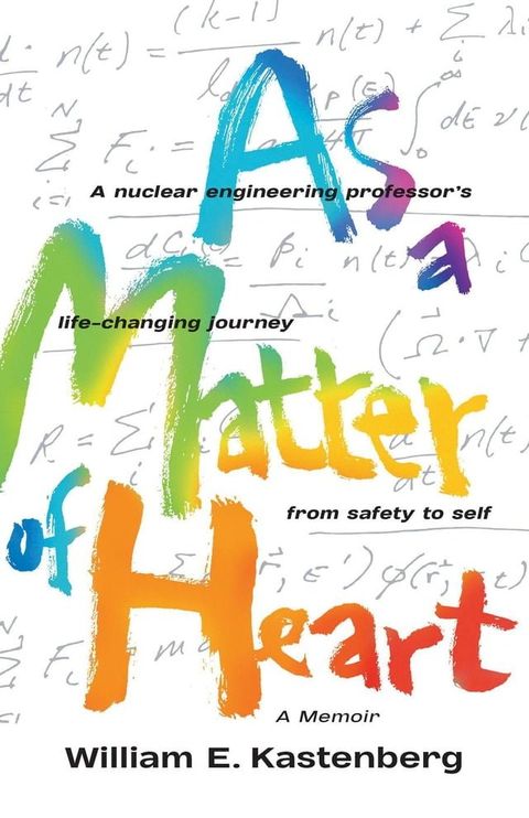 As a Matter of Heart: A Nuclear Engineering Professor’s Life-Changing Journey from Safety to Self—A Memoir(Kobo/電子書)