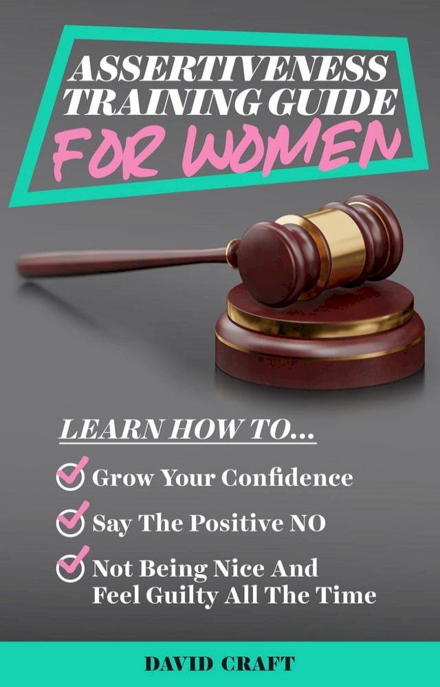  Assertiveness Training Guide for Women: Learn How to Grow Your Confidence, Say the Positive NO, Not Being Nice and Feel Guilty All the Time(Kobo/電子書)