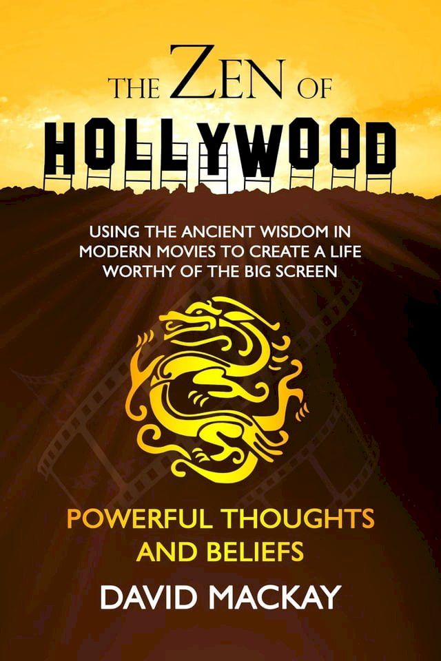  The Zen of Hollywood: Using the Ancient Wisdom in Modern Movies to Create a Life Worthy of the Big Screen. Powerful Thoughts and Beliefs.(Kobo/電子書)