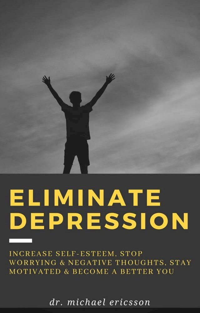  Eliminate Depression: Increase Self-Esteem, Stop Worrying & Negative Thoughts, Stay Motivated & Become a Better You(Kobo/電子書)