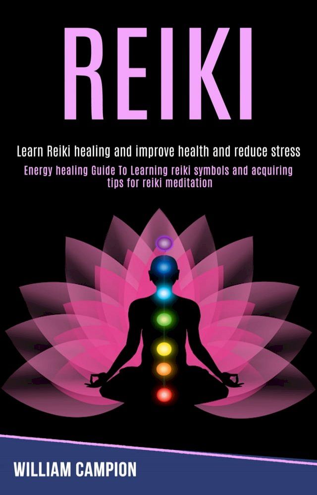  Reiki: Energy Healing Guide to Learning Reiki Symbols and Acquiring Tips for Reiki Meditation (Learn Reiki Healing and Improve Health and Reduce Stress)(Kobo/電子書)