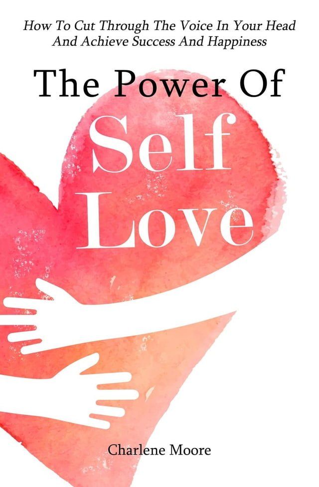  The Power Of Self-Love: How To Cut Through The Voice In Your Head And Achieve Success And Happiness(Kobo/電子書)