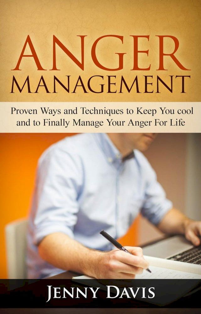  Anger Management: Proven Ways and Techniques to Keep You cool and to Finally Manage Your Anger For Life(Kobo/電子書)