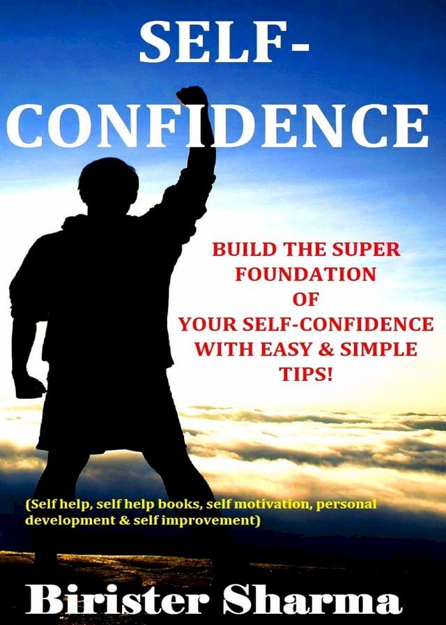  Self-Confidence Build the Super Foundation of Your Self-Confidence with Easy & Simple Tips!.......(self Help,Self Help Books,Self Motivation, Personal Development & Self Improvement)(Kobo/電子書)