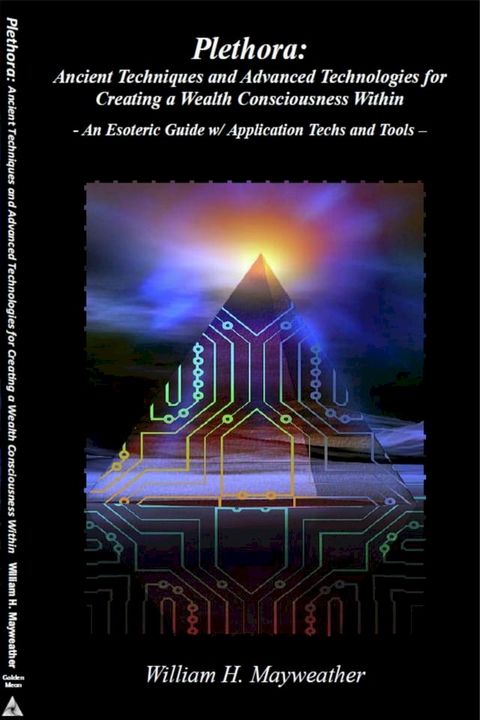 Plethora: Ancient Techniques and Advanced Technologies for Creating a Wealth Consciousness Within - An Esoteric Guide w/ Application Techs and Tools -(Kobo/電子書)