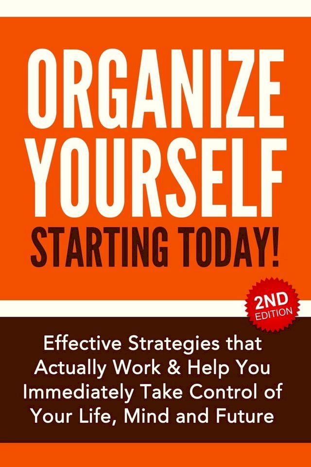  Organize Yourself Starting Today!: Effective Strategies to Take Control of Your Life, Your Mind and Your Future(Kobo/電子書)