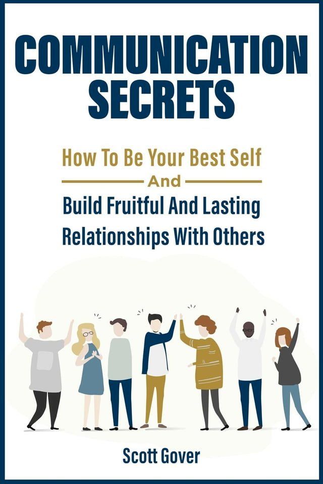  Communication Secrets: How To Be Your Best Self And Build Fruitful And Lasting Relationships With Others(Kobo/電子書)