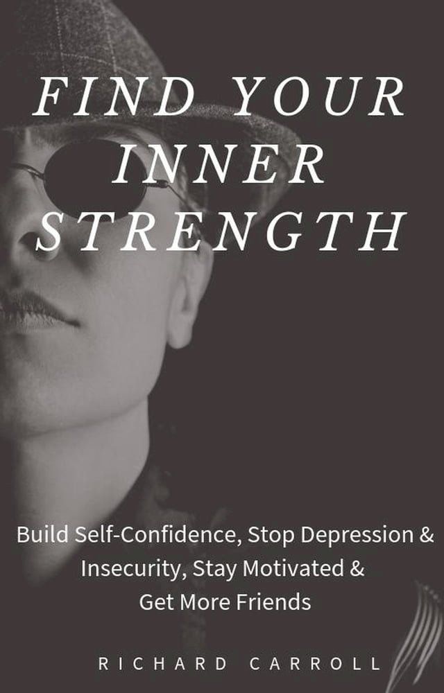  Find Your Inner Strength: Build Self-Confidence, Stop Depression & Insecurity, Stay Motivated & Get More Friends(Kobo/電子書)