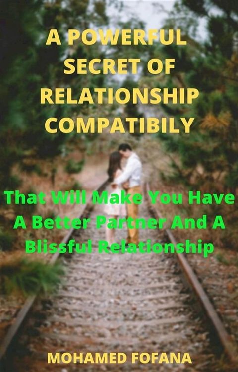 A Powerful Secret Of Relationship Compatibility That Will Make You Have A Better Partner And A Blissful Relationship(Kobo/電子書)