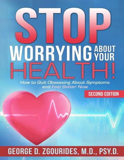 Stop Worrying About Your Health! How to Quit Obsessing About Symptoms and Feel Better Now - Second Edition(Kobo/電子書)