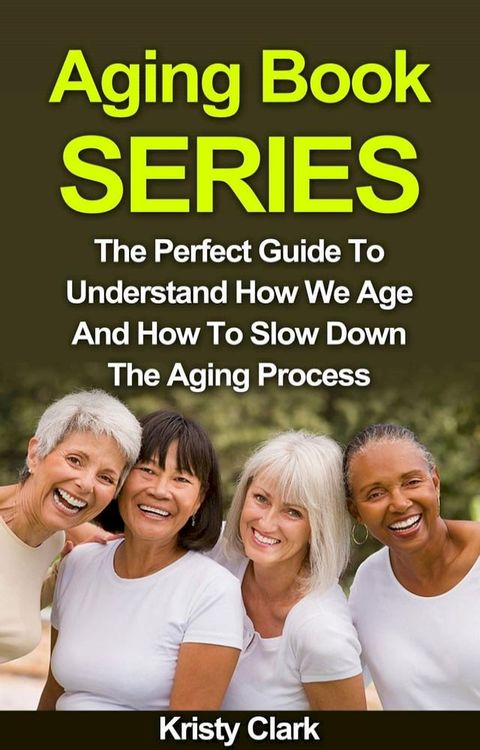 Aging Book Series - The Perfect Guide To Understand How We Age And How To Slow Down The Aging Process.(Kobo/電子書)